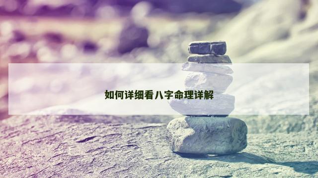 如何详细看八字命理详解