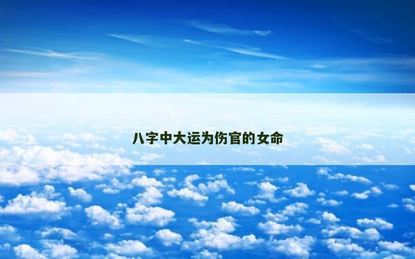 八字中大运为伤官的女命