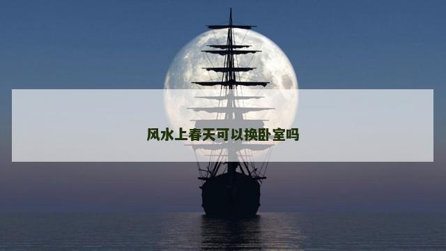 风水上春天可以换卧室吗