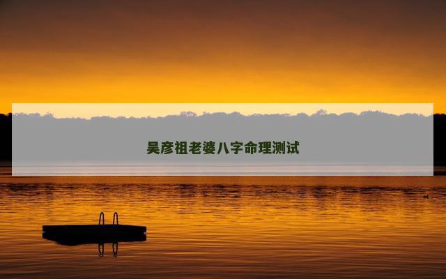 吴彦祖老婆八字命理测试