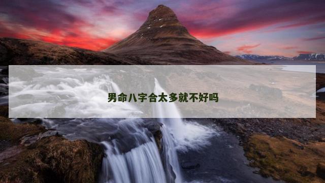 男命八字合太多就不好吗