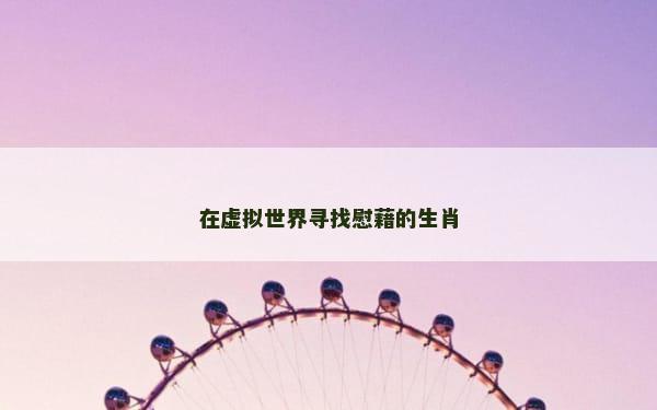在虚拟世界寻找慰藉的生肖