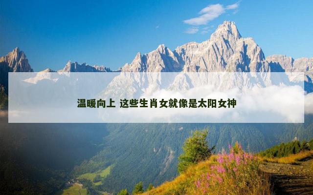 温暖向上 这些生肖女就像是太阳女神