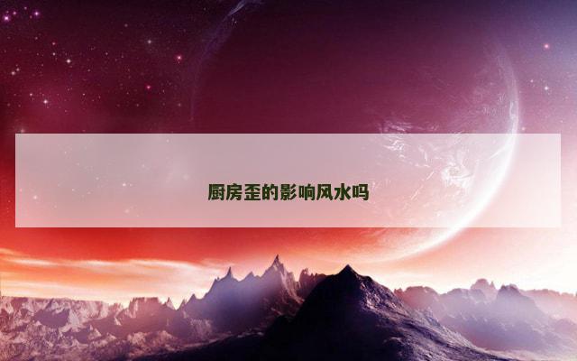厨房歪的影响风水吗