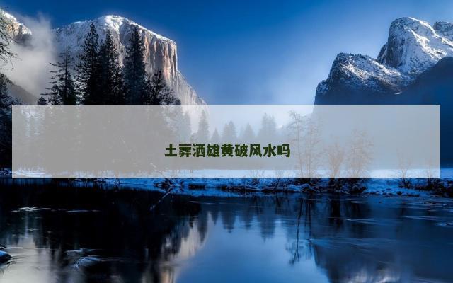 土葬洒雄黄破风水吗