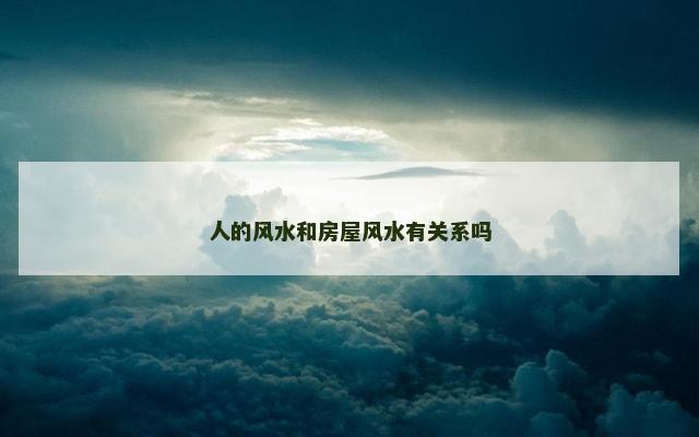 人的风水和房屋风水有关系吗