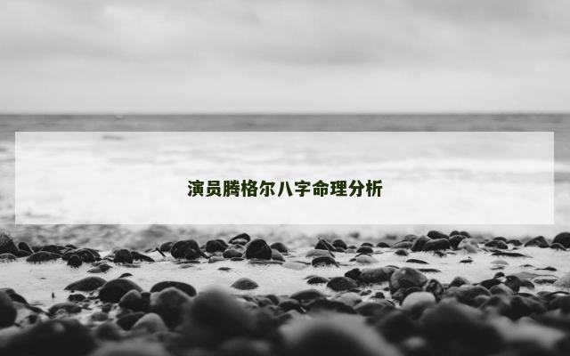 演员腾格尔八字命理分析