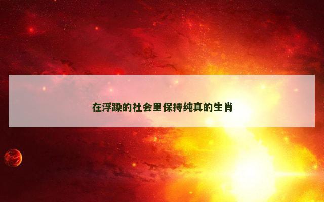 在浮躁的社会里保持纯真的生肖