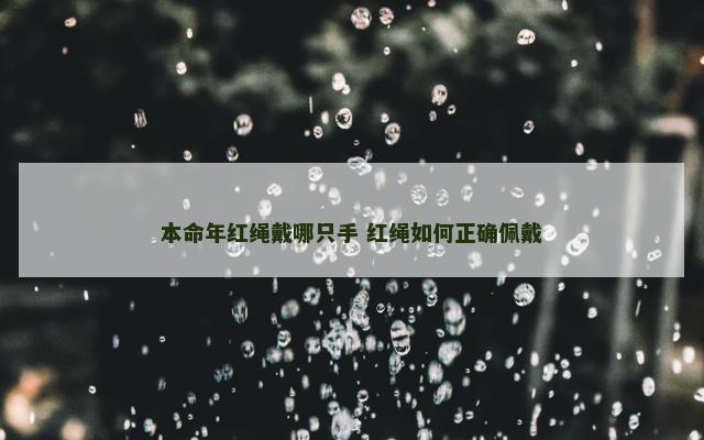 本命年红绳戴哪只手 红绳如何正确佩戴