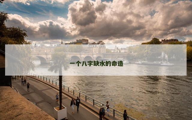 一个八字缺水的命造