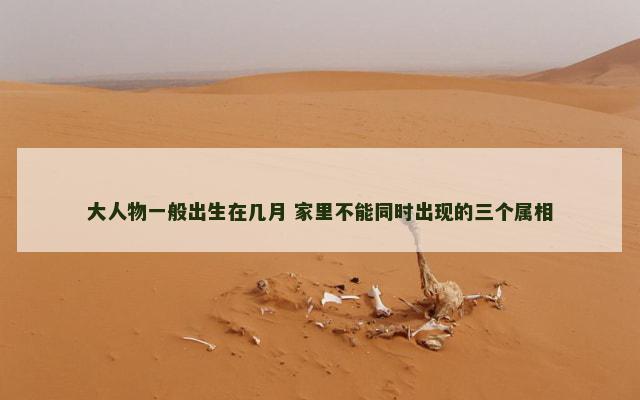 大人物一般出生在几月 家里不能同时出现的三个属相