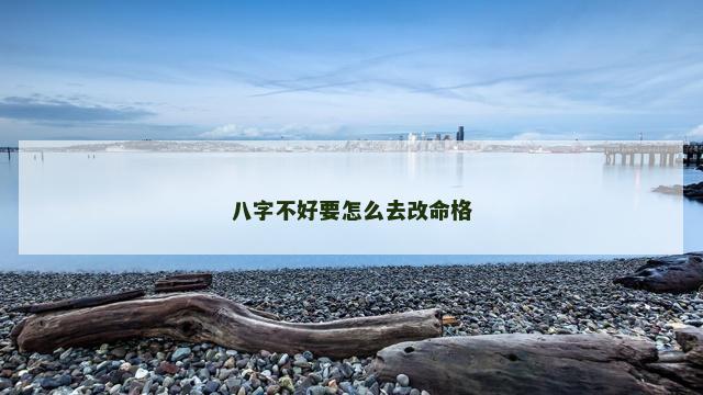 八字不好要怎么去改命格