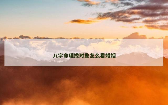 八字命理找对象怎么看婚姻