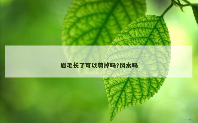 眉毛长了可以剪掉吗?风水吗