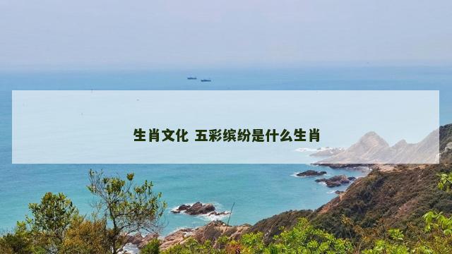 生肖文化 五彩缤纷是什么生肖