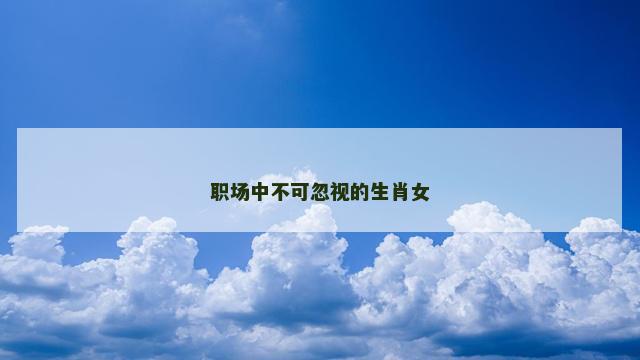职场中不可忽视的生肖女