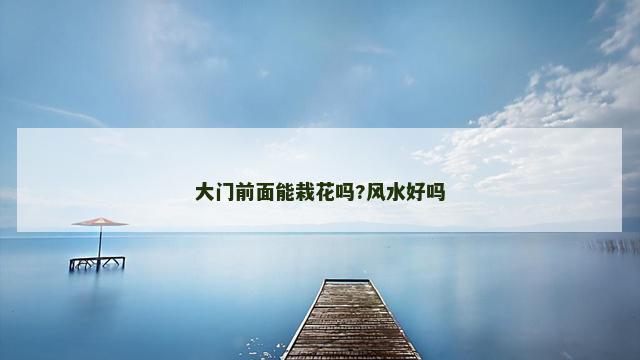 大门前面能栽花吗?风水好吗