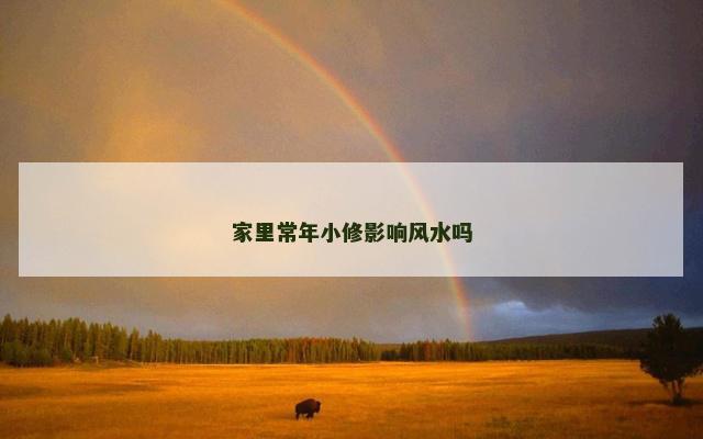 家里常年小修影响风水吗