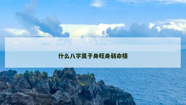 什么八字属于身旺身弱命格