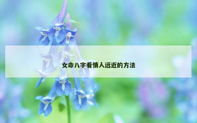女命八字看情人远近的方法