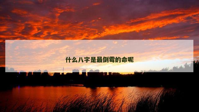 什么八字是最倒霉的命呢