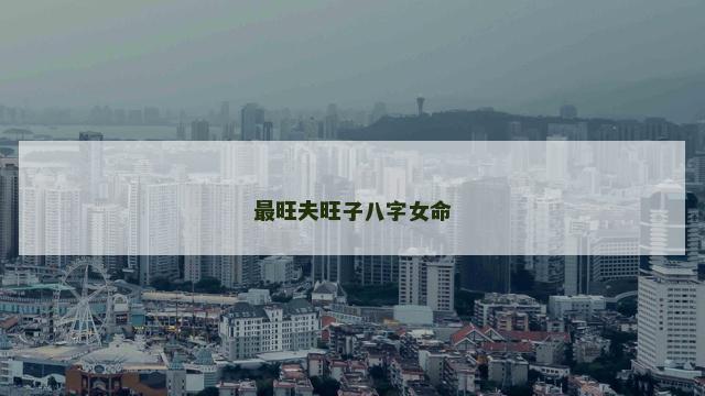 最旺夫旺子八字女命
