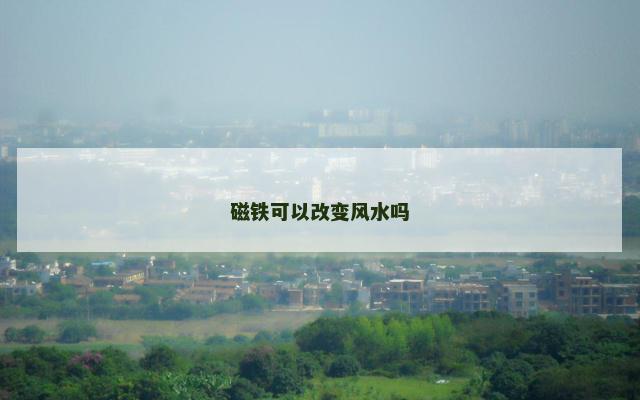 磁铁可以改变风水吗