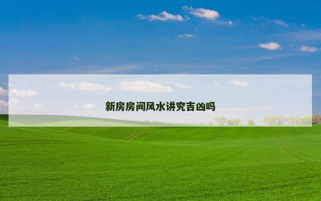 新房房间风水讲究吉凶吗