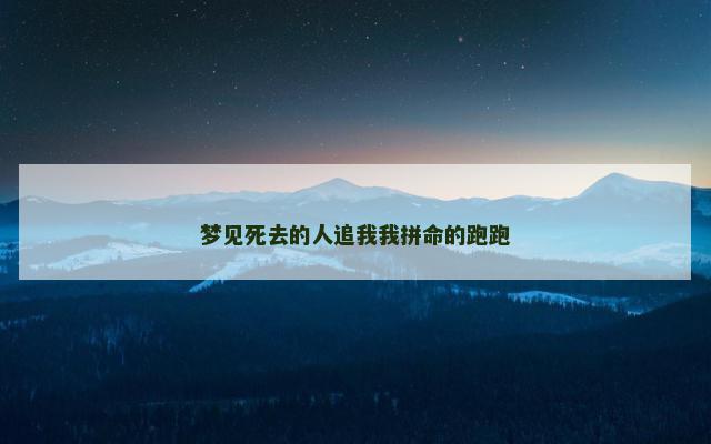 梦见死去的人追我我拼命的跑跑
