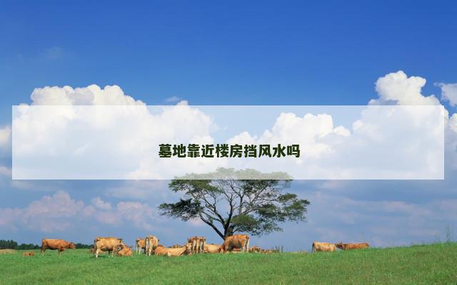 墓地靠近楼房挡风水吗