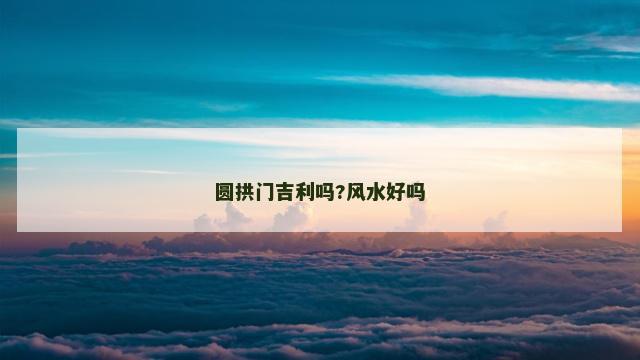 圆拱门吉利吗?风水好吗