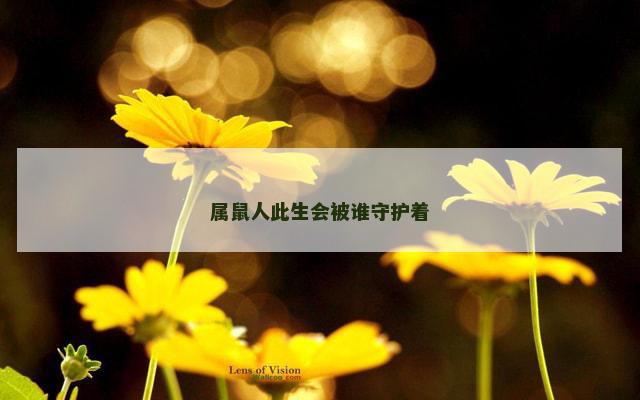 属鼠人此生会被谁守护着
