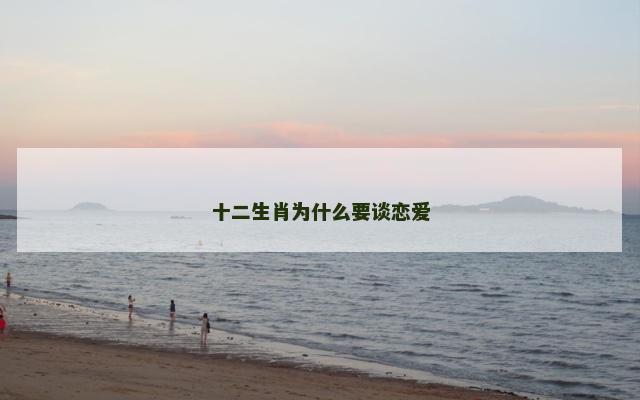 十二生肖为什么要谈恋爱