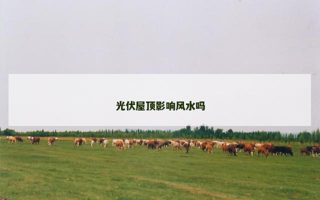 光伏屋顶影响风水吗