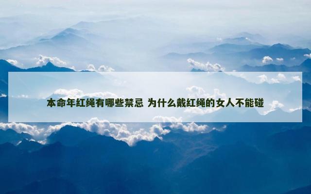 本命年红绳有哪些禁忌 为什么戴红绳的女人不能碰