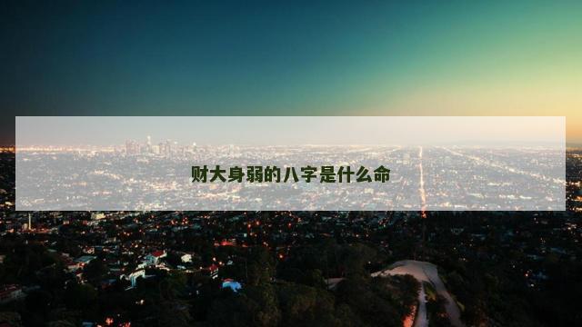 财大身弱的八字是什么命