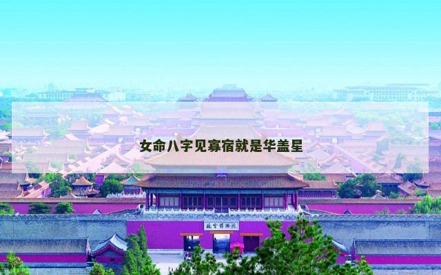 女命八字见寡宿就是华盖星