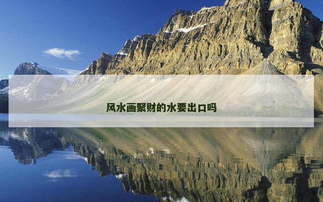 风水画聚财的水要出口吗