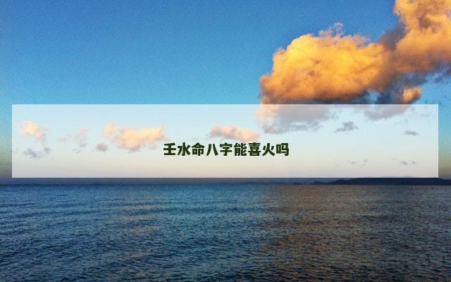 壬水命八字能喜火吗