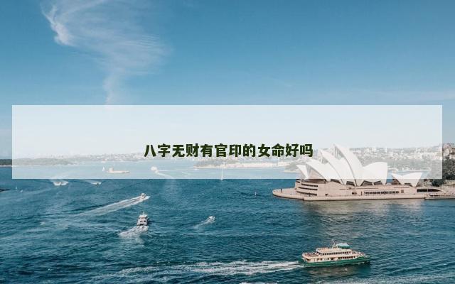 八字无财有官印的女命好吗