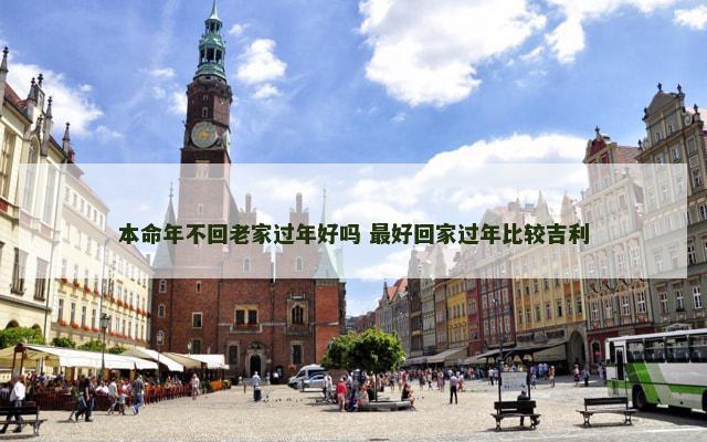 本命年不回老家过年好吗 最好回家过年比较吉利