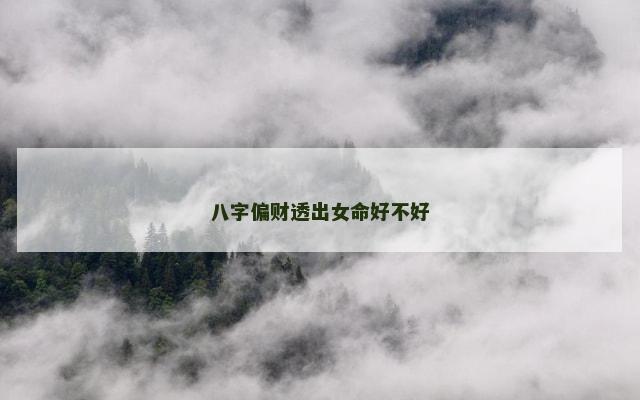 八字偏财透出女命好不好