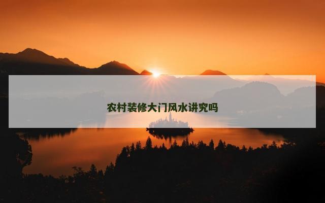 农村装修大门风水讲究吗