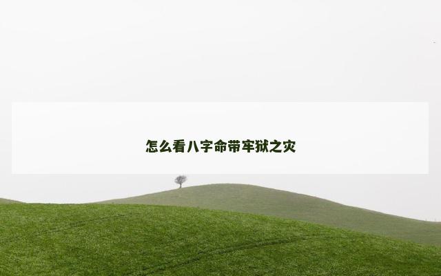 怎么看八字命带牢狱之灾