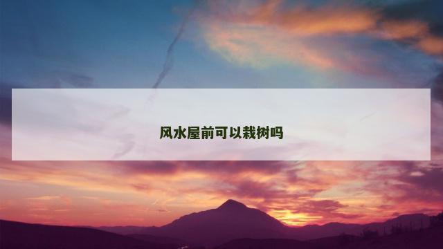 风水屋前可以栽树吗