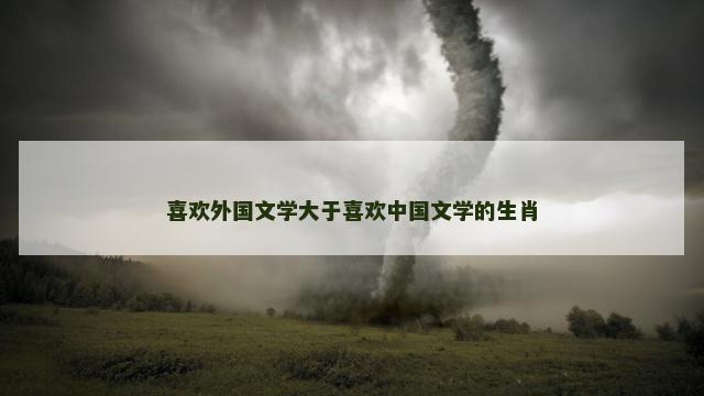喜欢外国文学大于喜欢中国文学的生肖