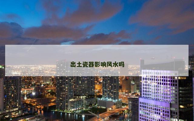 出土瓷器影响风水吗