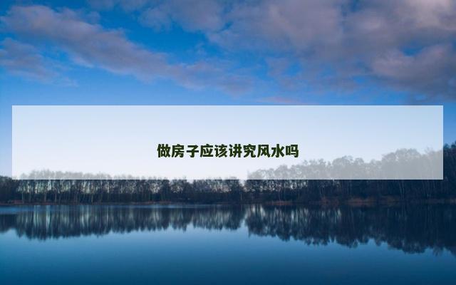 做房子应该讲究风水吗
