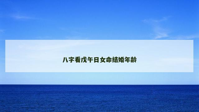 八字看戊午日女命结婚年龄