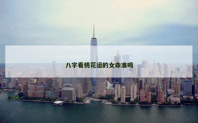 八字看桃花运的女命准吗